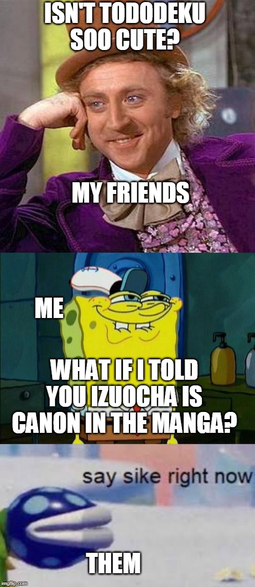  ISN'T TODODEKU SOO CUTE? MY FRIENDS; ME; WHAT IF I TOLD YOU IZUOCHA IS CANON IN THE MANGA? THEM | image tagged in memes,creepy condescending wonka,don't you squidward | made w/ Imgflip meme maker