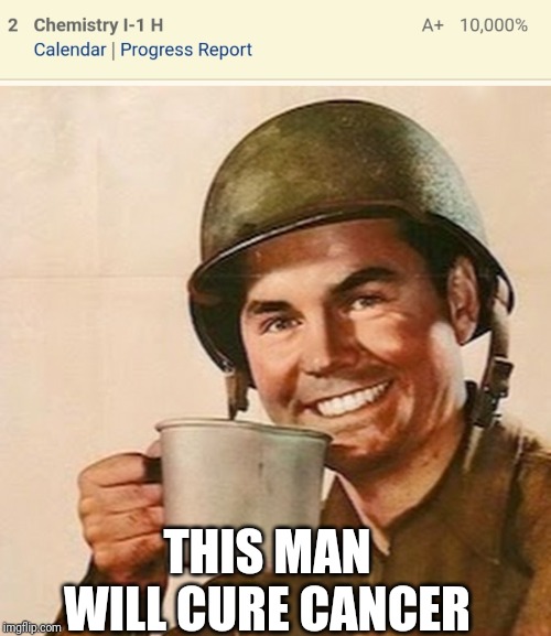 THIS MAN WILL CURE CANCER | image tagged in coffee soldier,memes | made w/ Imgflip meme maker