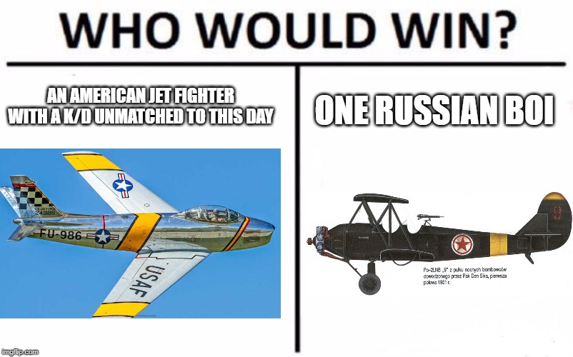 Who Would Win? Meme | AN AMERICAN JET FIGHTER WITH A K/D UNMATCHED TO THIS DAY; ONE RUSSIAN BOI | image tagged in memes,who would win | made w/ Imgflip meme maker