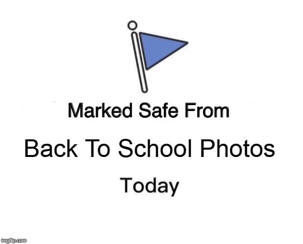 Marked Safe From Meme | Back To School Photos | image tagged in memes,marked safe from | made w/ Imgflip meme maker