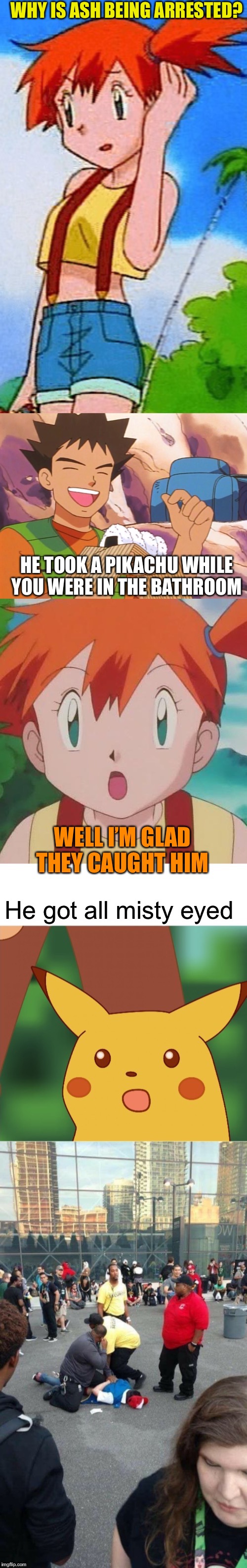 Restart save game | WHY IS ASH BEING ARRESTED? HE TOOK A PIKACHU WHILE YOU WERE IN THE BATHROOM; WELL I’M GLAD THEY CAUGHT HIM; He got all misty eyed | image tagged in video games,funny pokemon,stories,ash ketchum facepalm,detective pikachu,peeping tom | made w/ Imgflip meme maker