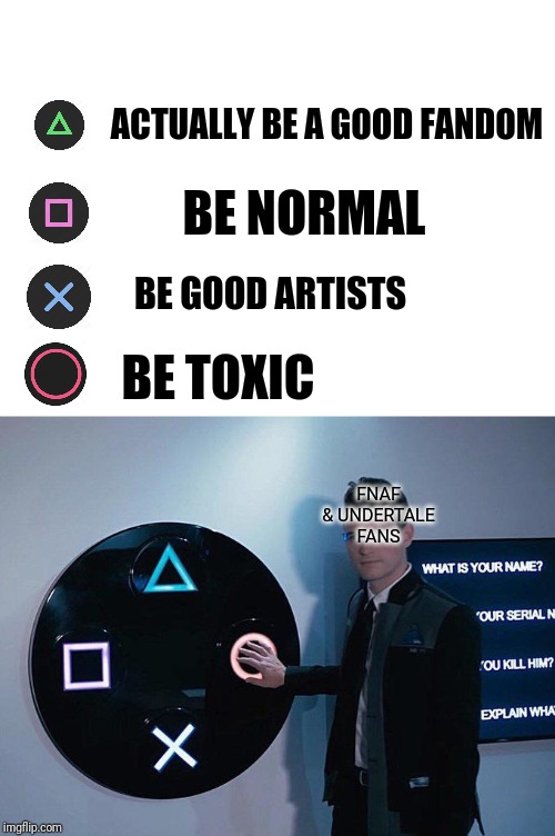 ACTUALLY BE A GOOD FANDOM; BE NORMAL; BE GOOD ARTISTS; BE TOXIC; FNAF & UNDERTALE FANS | image tagged in blank white template,meme,fnaf,undertale | made w/ Imgflip meme maker