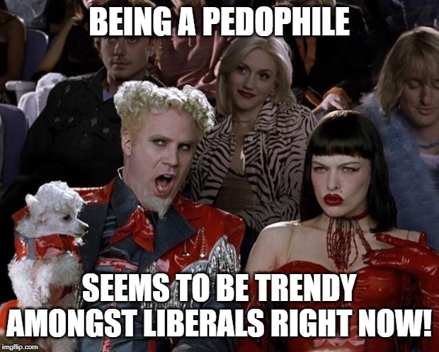 Love is Love | BEING A PEDOPHILE; SEEMS TO BE TRENDY AMONGST LIBERALS RIGHT NOW! | image tagged in memes,mugatu so hot right now,pedophile,democrats,liberals | made w/ Imgflip meme maker