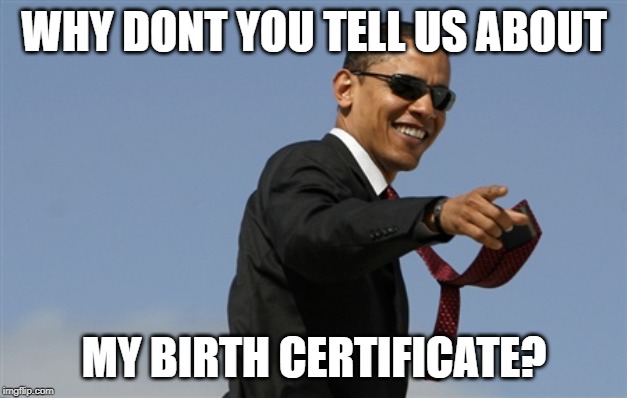 Cool Obama Meme | WHY DONT YOU TELL US ABOUT MY BIRTH CERTIFICATE? | image tagged in memes,cool obama | made w/ Imgflip meme maker