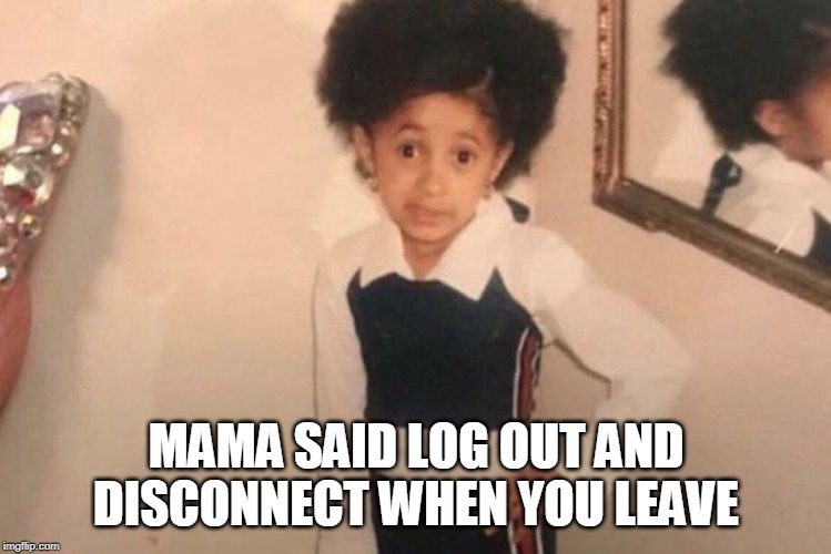 Young Cardi B | MAMA SAID LOG OUT AND DISCONNECT WHEN YOU LEAVE | image tagged in memes,young cardi b | made w/ Imgflip meme maker