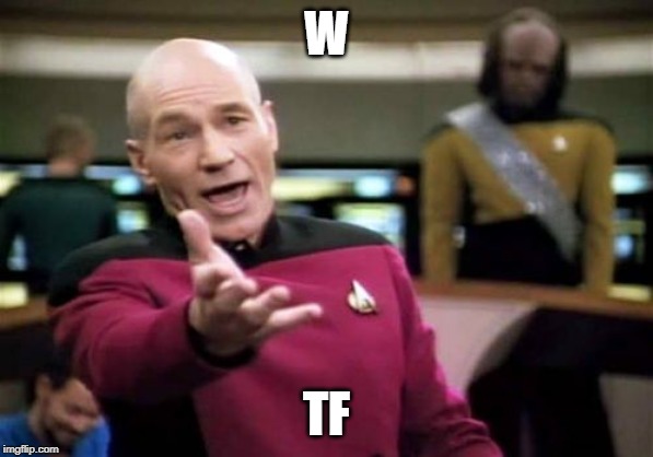 Picard Wtf | W; TF | image tagged in memes,picard wtf | made w/ Imgflip meme maker