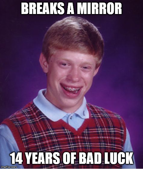 Bad Luck Brian Meme | BREAKS A MIRROR; 14 YEARS OF BAD LUCK | image tagged in memes,bad luck brian | made w/ Imgflip meme maker