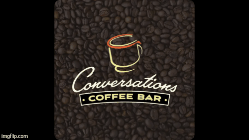 Conversation coffee | image tagged in gifs,coffee | made w/ Imgflip images-to-gif maker
