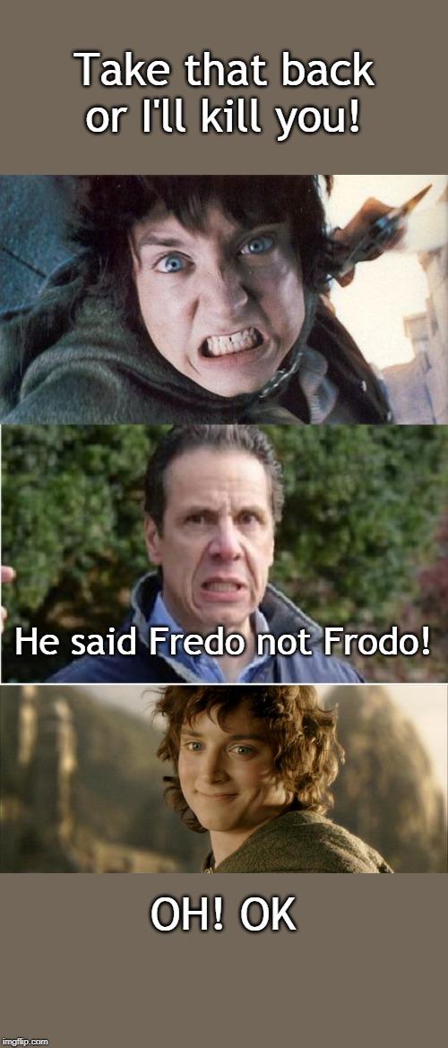 Take that back or I'll kill you! He said Fredo not Frodo! OH! OK | image tagged in frodo mad | made w/ Imgflip meme maker