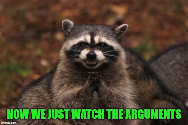 NOW WE JUST WATCH THE ARGUMENTS | made w/ Imgflip meme maker