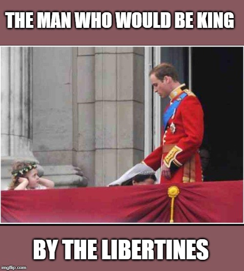 THE MAN WHO WOULD BE KING BY THE LIBERTINES | made w/ Imgflip meme maker