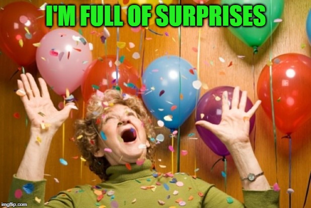 Surprise! | I'M FULL OF SURPRISES | image tagged in surprise | made w/ Imgflip meme maker