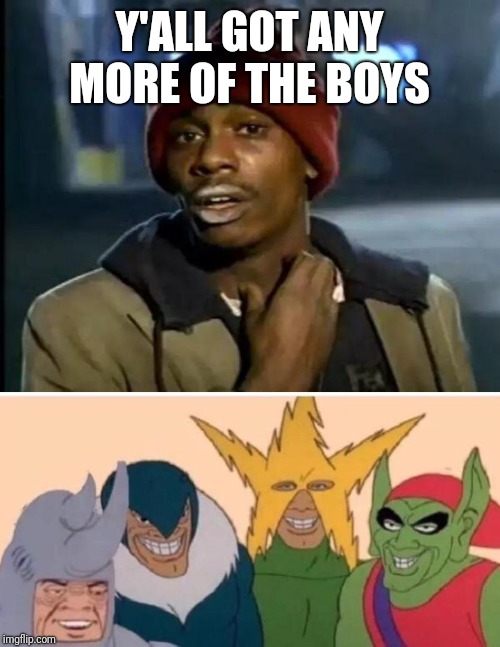 Y'ALL GOT ANY MORE OF THE BOYS | image tagged in memes,y'all got any more of that,me and the boys | made w/ Imgflip meme maker