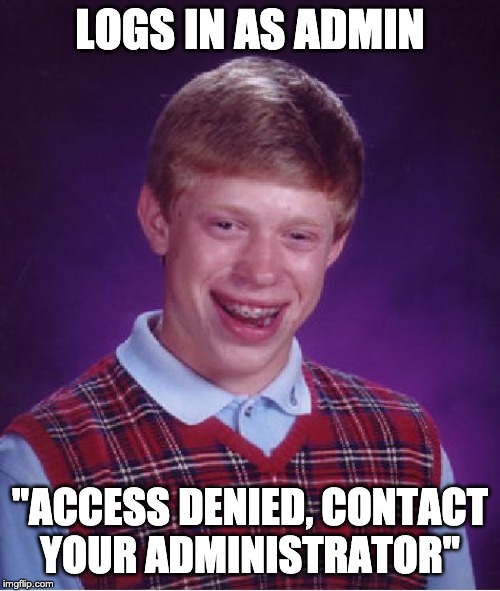 Bad Luck Brian Meme | LOGS IN AS ADMIN; "ACCESS DENIED, CONTACT
YOUR ADMINISTRATOR" | image tagged in memes,bad luck brian,AdviceAnimals | made w/ Imgflip meme maker