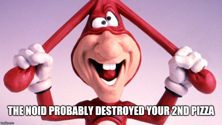 The Noid | THE NOID PROBABLY DESTROYED YOUR 2ND PIZZA | image tagged in the noid | made w/ Imgflip meme maker