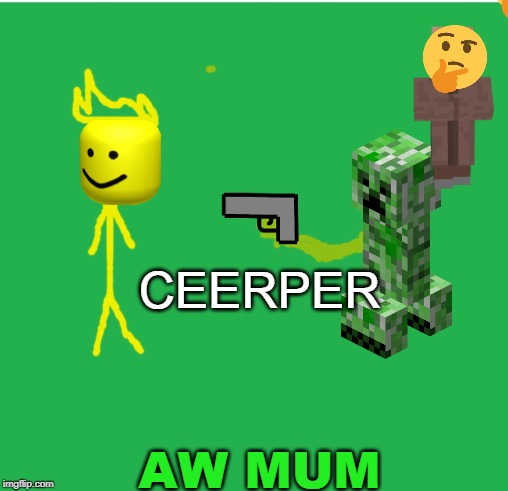 Green Screen | CEERPER; AW MUM | image tagged in green screen | made w/ Imgflip meme maker