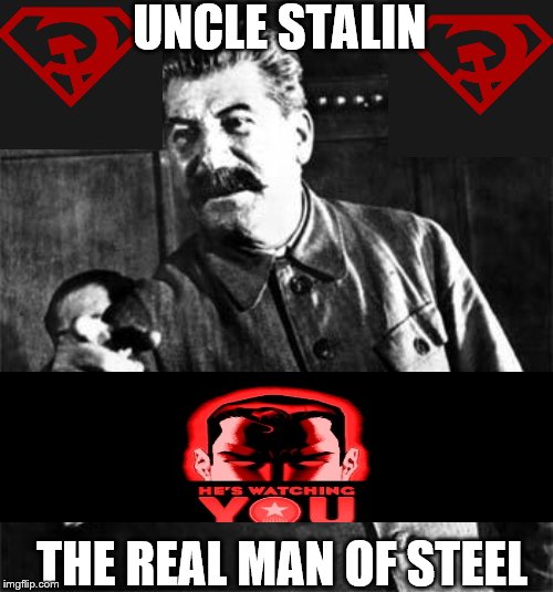 Stalin | UNCLE STALIN; THE REAL MAN OF STEEL | image tagged in stalin | made w/ Imgflip meme maker