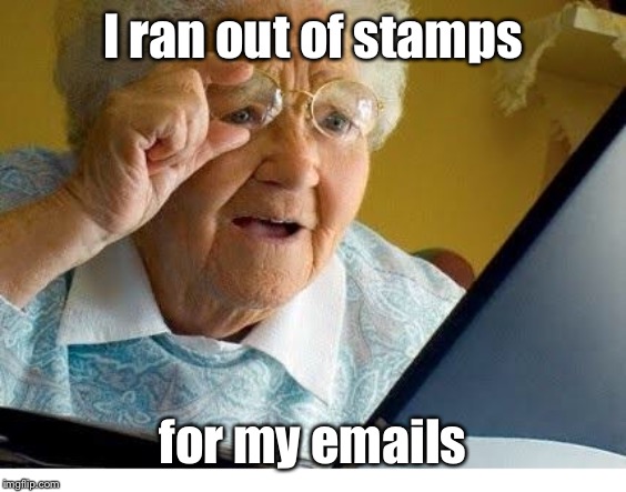 old lady at computer | I ran out of stamps for my emails | image tagged in old lady at computer | made w/ Imgflip meme maker