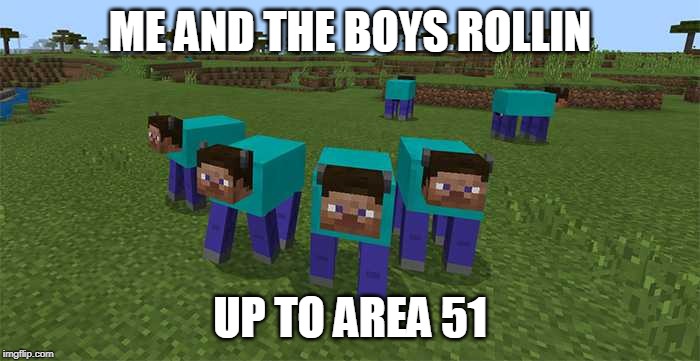me and the boys | ME AND THE BOYS ROLLIN; UP TO AREA 51 | image tagged in me and the boys | made w/ Imgflip meme maker