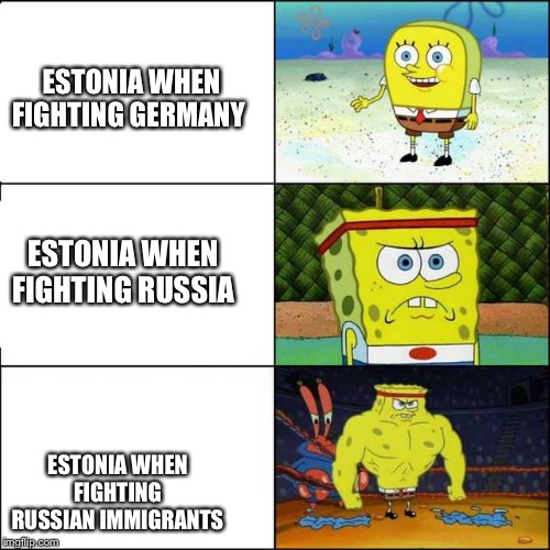 Spongebob strong | ESTONIA WHEN FIGHTING GERMANY; ESTONIA WHEN FIGHTING RUSSIA; ESTONIA WHEN FIGHTING RUSSIAN IMMIGRANTS | image tagged in spongebob strong | made w/ Imgflip meme maker