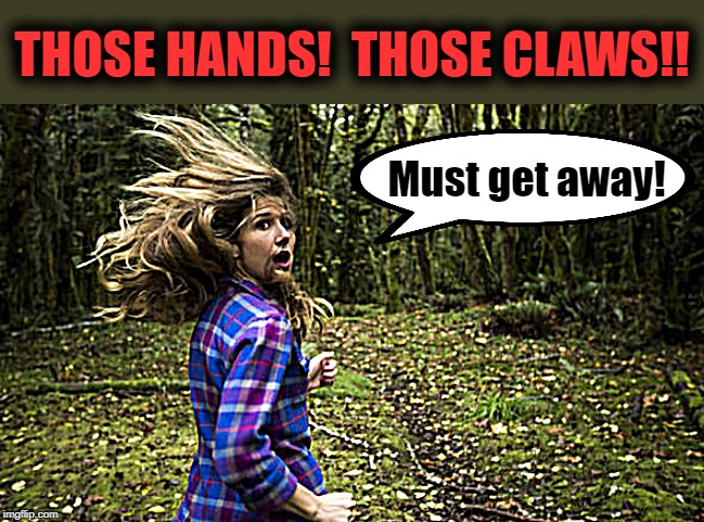 Must get away! THOSE HANDS!  THOSE CLAWS!! | made w/ Imgflip meme maker