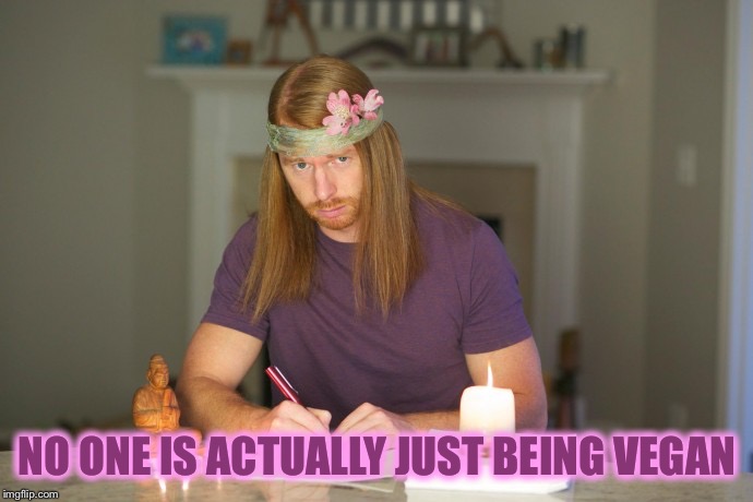 JP Sears | NO ONE IS ACTUALLY JUST BEING VEGAN | image tagged in jp sears | made w/ Imgflip meme maker