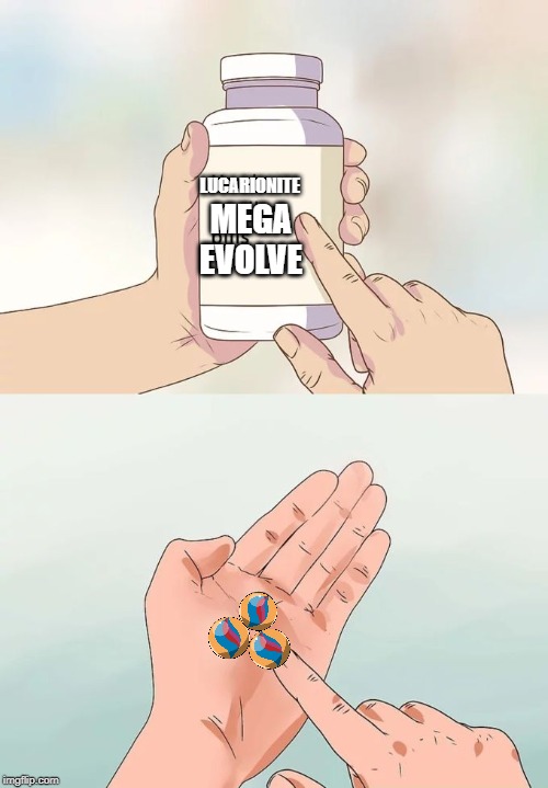 Pills | LUCARIONITE; MEGA EVOLVE | image tagged in memes,hard to swallow pills | made w/ Imgflip meme maker