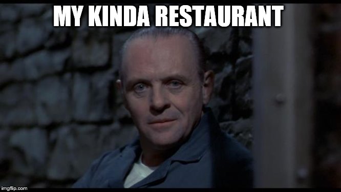 hannibal lecter silence of the lambs | MY KINDA RESTAURANT | image tagged in hannibal lecter silence of the lambs | made w/ Imgflip meme maker