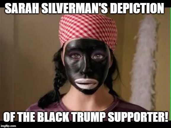 Sarah Bo! | SARAH SILVERMAN'S DEPICTION; OF THE BLACK TRUMP SUPPORTER! | image tagged in blackface,sarah silverman,racism,black trump voters | made w/ Imgflip meme maker