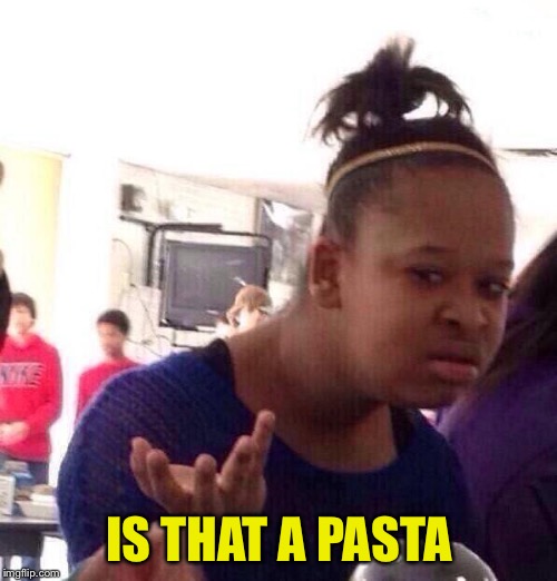 Black Girl Wat Meme | IS THAT A PASTA | image tagged in memes,black girl wat | made w/ Imgflip meme maker