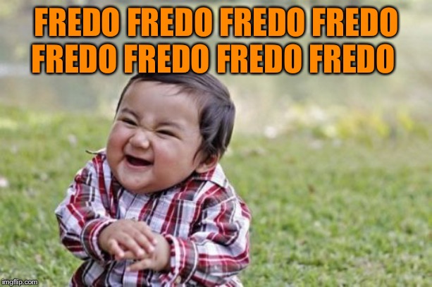Evil Toddler Meme | FREDO FREDO FREDO FREDO FREDO FREDO FREDO FREDO | image tagged in memes,evil toddler | made w/ Imgflip meme maker