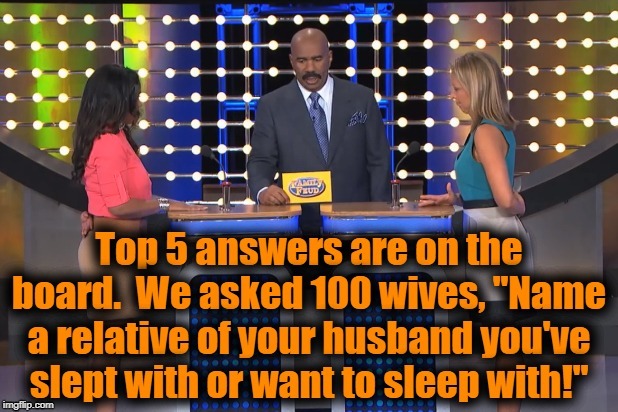 LOL! Now how the heck are they supposed to answer that? | image tagged in family feud,funny | made w/ Imgflip meme maker