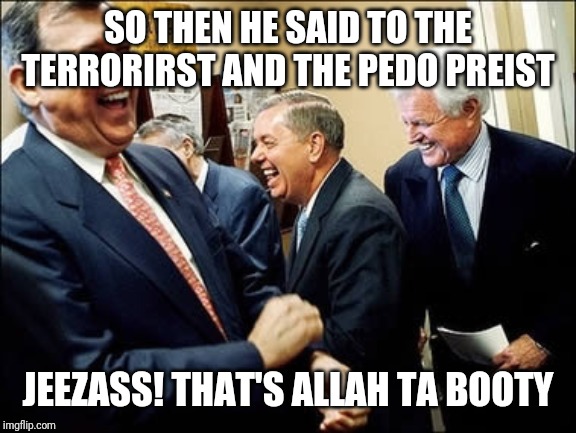 Men Laughing Meme | SO THEN HE SAID TO THE TERRORIRST AND THE PEDO PREIST; JEEZASS! THAT'S ALLAH TA BOOTY | image tagged in memes,men laughing | made w/ Imgflip meme maker