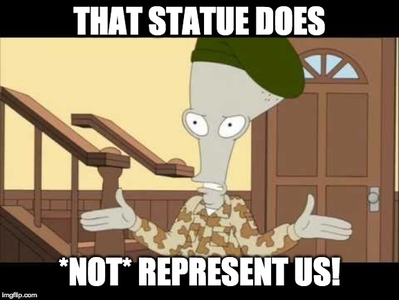 THAT STATUE DOES *NOT* REPRESENT US! | made w/ Imgflip meme maker