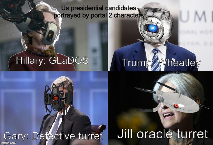 A slightly less politically incorrect meme | Us presidential candidates portrayed by portal 2 characters; Hillary: GLaDOS; Trump: Wheatley; Jill oracle turret; Gary: Defective turret | image tagged in politically incorrect,trump,hillary,portal 2 | made w/ Imgflip meme maker