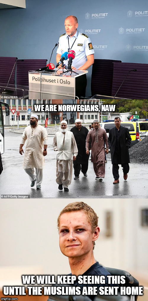 WE ARE NORWEGIANS, NAW; WE WILL KEEP SEEING THIS UNTIL THE MUSLIMS ARE SENT HOME | image tagged in norway | made w/ Imgflip meme maker