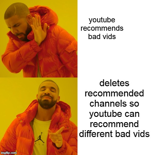 youtube hotline blah | youtube recommends bad vids; deletes recommended channels so youtube can recommend different bad vids | image tagged in memes,drake hotline bling | made w/ Imgflip meme maker