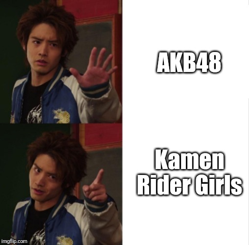 Kamen Rider Build Banjou Ryuga hotline bling | AKB48 Kamen Rider Girls | image tagged in kamen rider build banjou ryuga hotline bling | made w/ Imgflip meme maker