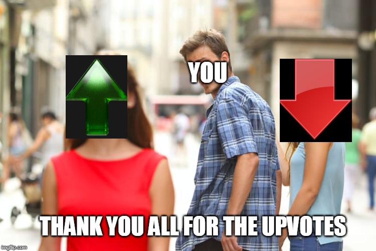 Distracted Boyfriend Meme | YOU; THANK YOU ALL FOR THE UPVOTES | image tagged in memes,distracted boyfriend | made w/ Imgflip meme maker