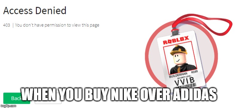 Roblox Access Denied | WHEN YOU BUY NIKE OVER ADIDAS | image tagged in roblox access denied | made w/ Imgflip meme maker