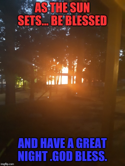 Texas evenings | AS THE SUN SETS... BE BLESSED; AND HAVE A GREAT NIGHT .GOD BLESS. | image tagged in in god we trust | made w/ Imgflip meme maker