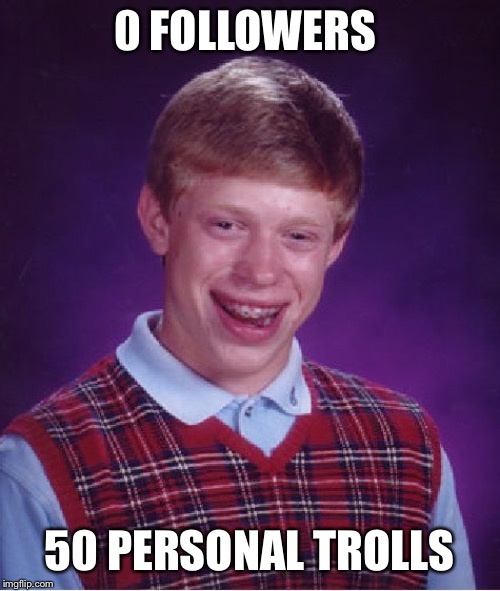 Bad Luck Brian Meme | 0 FOLLOWERS 50 PERSONAL TROLLS | image tagged in memes,bad luck brian | made w/ Imgflip meme maker