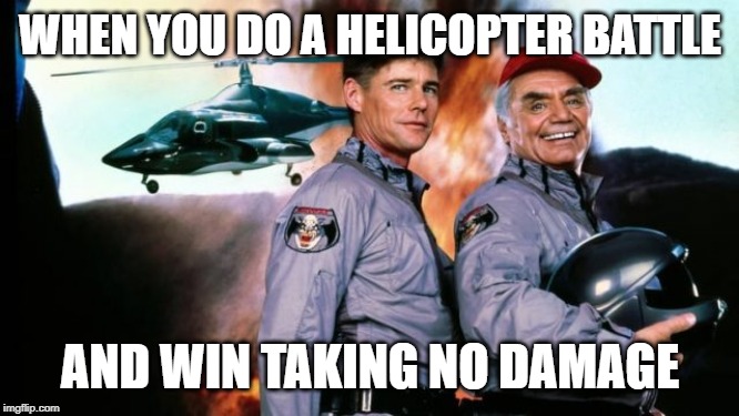 Supercopter | WHEN YOU DO A HELICOPTER BATTLE; AND WIN TAKING NO DAMAGE | image tagged in supercopter | made w/ Imgflip meme maker