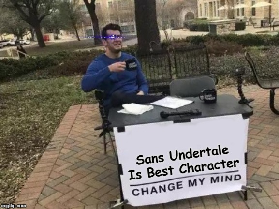 Change My Mind | Sans Undertale
Is Best Character | image tagged in memes,change my mind | made w/ Imgflip meme maker