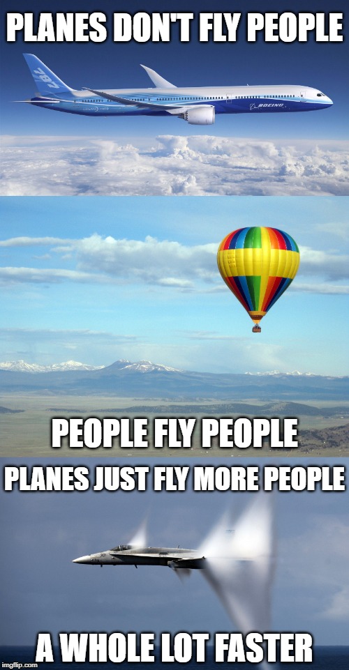 Planes don't fly People... | PLANES DON'T FLY PEOPLE; PEOPLE FLY PEOPLE; PLANES JUST FLY MORE PEOPLE; A WHOLE LOT FASTER | image tagged in airplane,gun control,guns,people,killing | made w/ Imgflip meme maker
