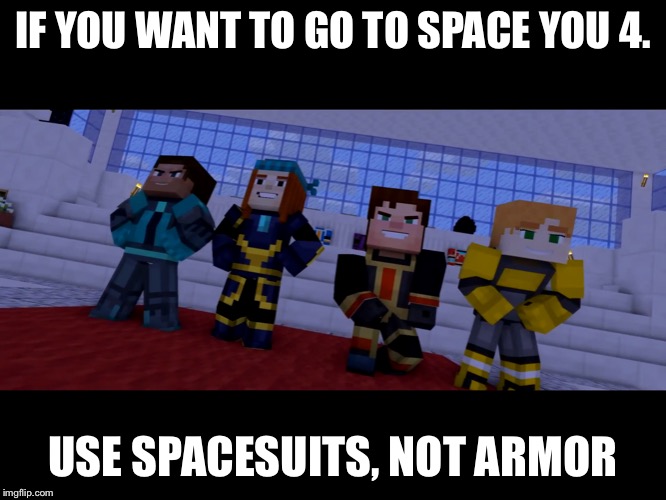 Minecraft Crossover | IF YOU WANT TO GO TO SPACE YOU 4. USE SPACESUITS, NOT ARMOR | image tagged in minecraft crossover | made w/ Imgflip meme maker