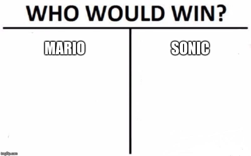 You guys decide pt.1 | MARIO; SONIC | image tagged in memes,who would win | made w/ Imgflip meme maker