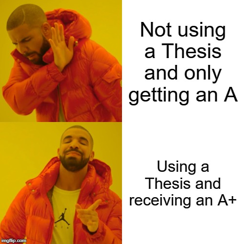 Drake Hotline Bling | Not using a Thesis and only getting an A; Using a Thesis and receiving an A+ | image tagged in memes,drake hotline bling | made w/ Imgflip meme maker