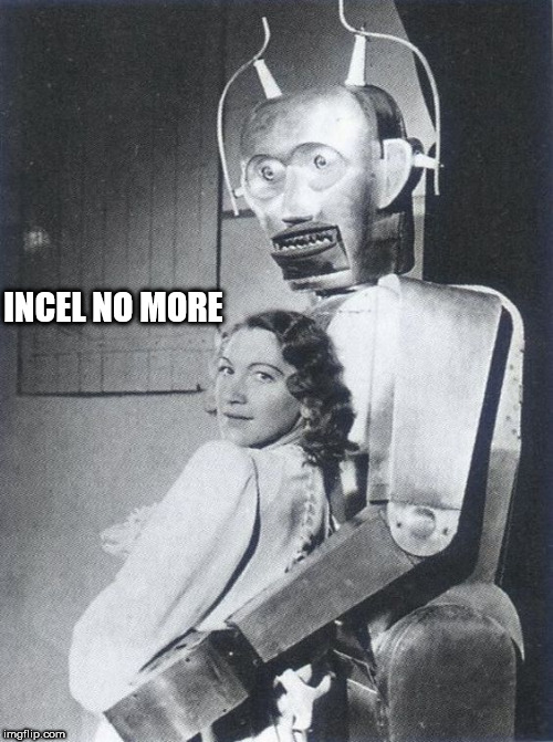 robosexual | INCEL NO MORE | image tagged in robosexual | made w/ Imgflip meme maker