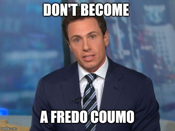 Chris Cuomo | DON'T BECOME; A FREDO COUMO | image tagged in chris cuomo | made w/ Imgflip meme maker